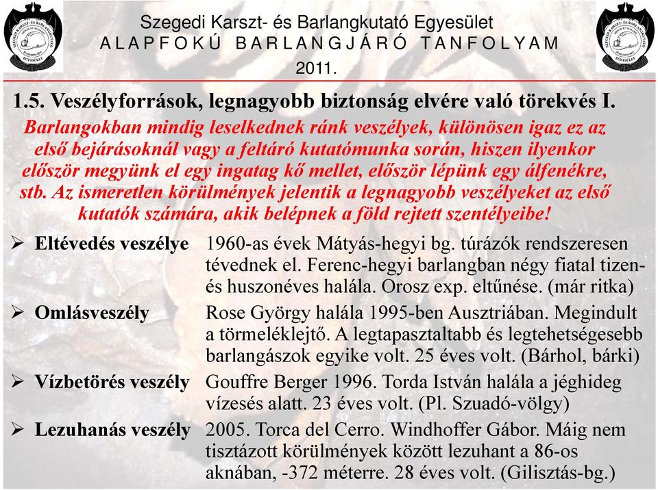egy álfenékre, stb. Az ismeretlen körülmények jelentik a legnagyobb veszélyeket az első kutatók számára, akik belépnek a föld rejtett szentélyeibe! Eltévedés veszélye 1960-as évek Mátyás-hegyi bg.
