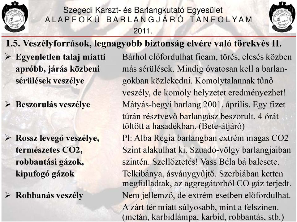 Egy fizet túrán résztvevő barlangász beszorult. 4 órát töltött a hasadékban. (Bete-átjáró) Rossz levegő veszélye, Pl: Alba Régia barlangban extrém magas CO2 természetes CO2, Szint alakulhat ki.