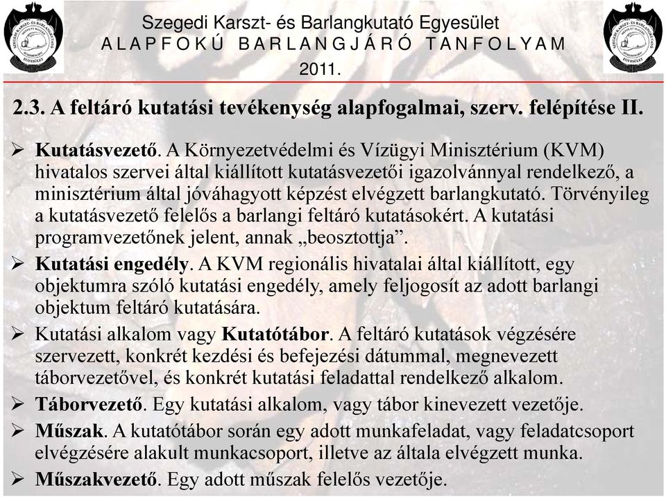 Törvényileg a kutatásvezető felelős a barlangi feltáró kutatásokért. A kutatási programvezetőnek jelent, annak beosztottja. Kutatási engedély.