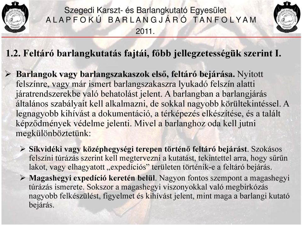 A barlangban a barlangjárás általános szabályait kell alkalmazni, de sokkal nagyobb körültekintéssel.