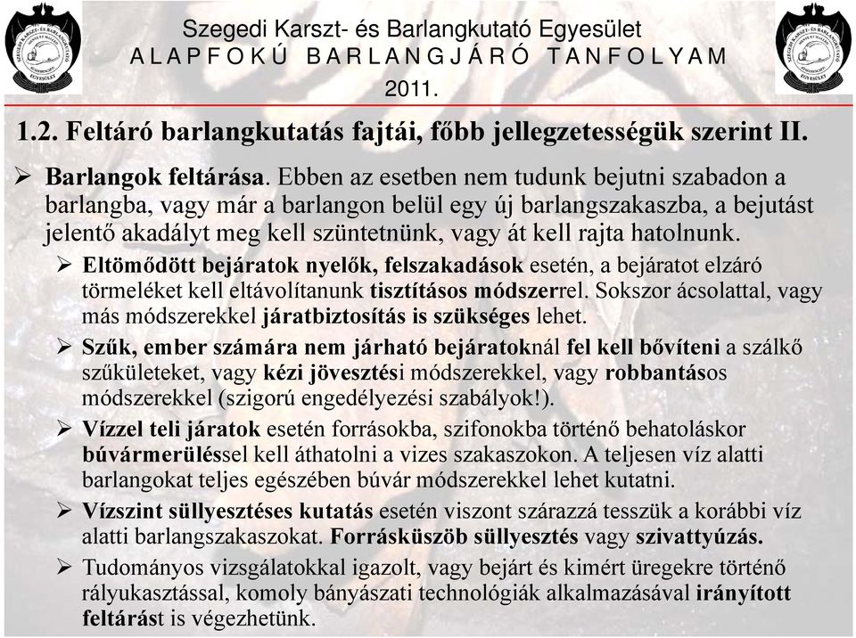 Eltömődött bejáratok nyelők, felszakadások esetén, a bejáratot elzáró törmeléket kell eltávolítanunk tisztításos módszerrel.