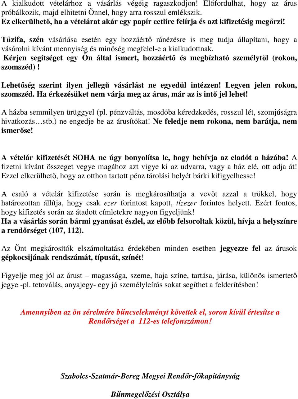 Tűzifa, szén vásárlása esetén egy hozzáértő ránézésre is meg tudja állapítani, hogy a vásárolni kívánt mennyiség és minőség megfelel-e a kialkudottnak.