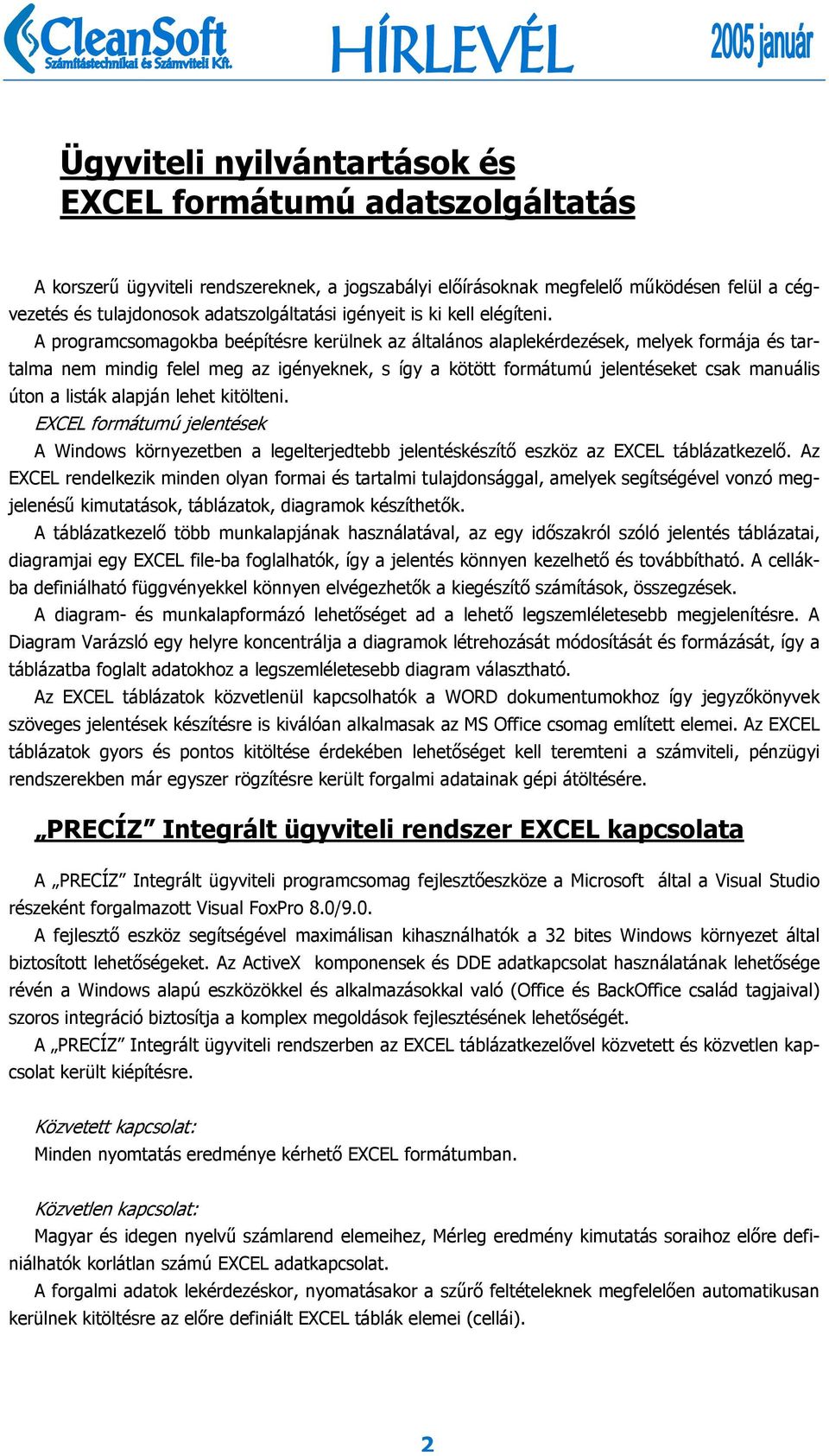 A programcsomagokba beépítésre kerülnek az általános alaplekérdezések, melyek formája és tartalma nem mindig felel meg az igényeknek, s így a kötött formátumú jelentéseket csak manuális úton a listák