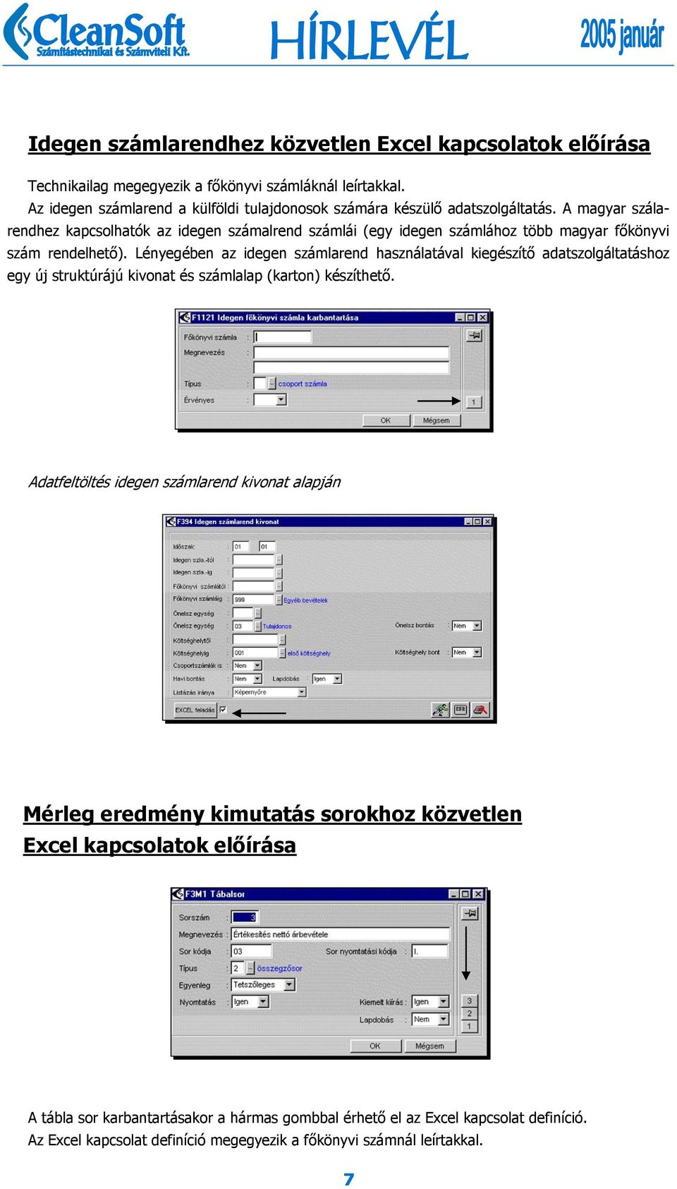 A magyar szálarendhez kapcsolhatók az idegen számalrend számlái (egy idegen számlához több magyar főkönyvi szám rendelhető).