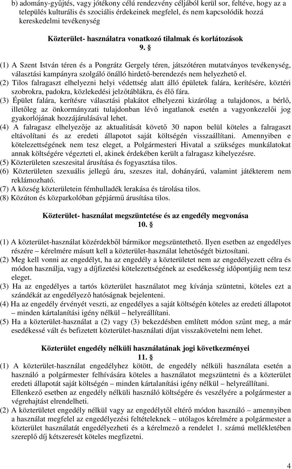 (1) A Szent István téren és a Pongrátz Gergely téren, játszótéren mutatványos tevékenység, választási kampányra szolgáló önálló hirdető-berendezés nem helyezhető el.