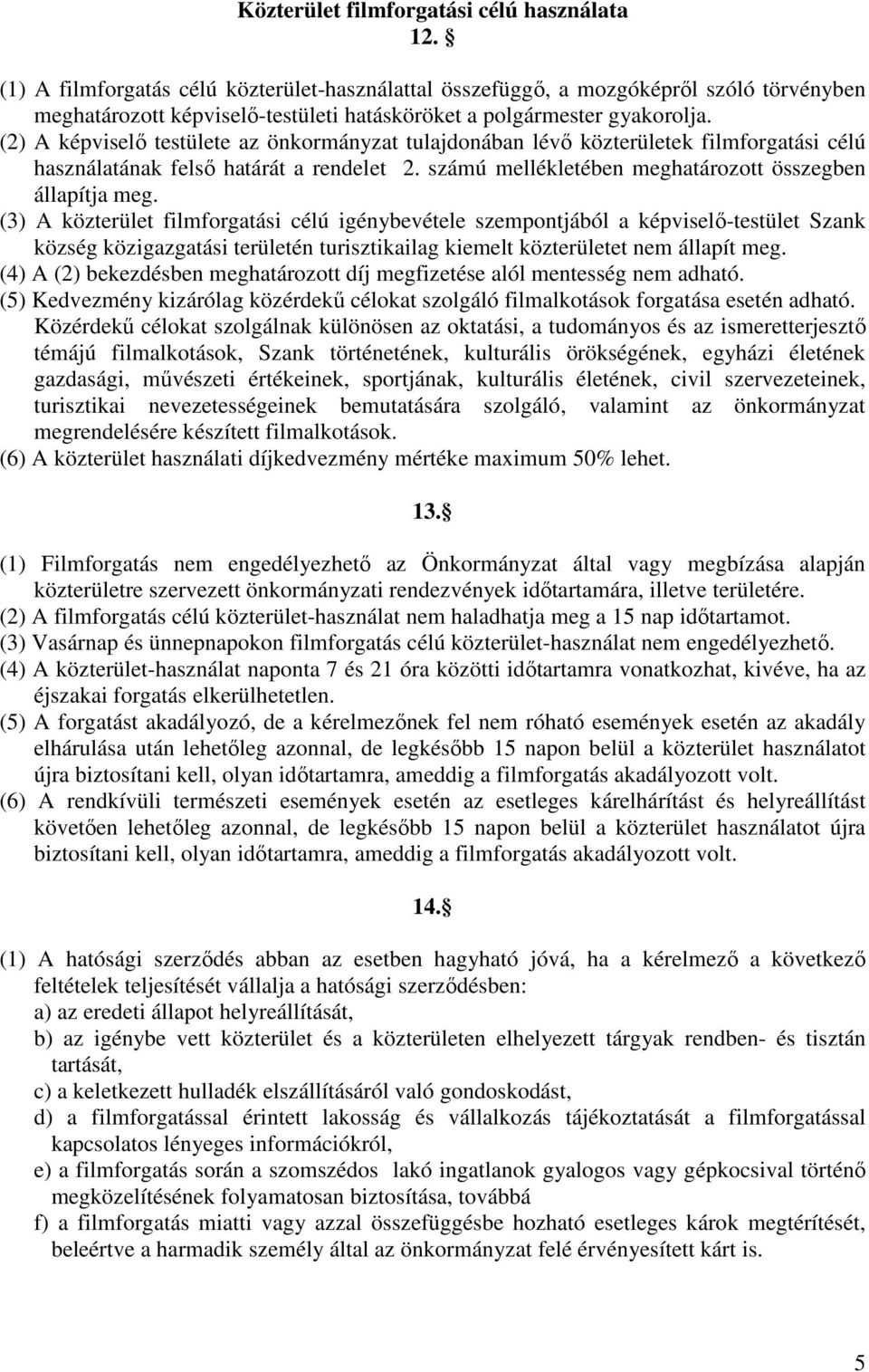 (2) A képviselő testülete az önkormányzat tulajdonában lévő közterületek filmforgatási célú használatának felső határát a rendelet 2. számú mellékletében meghatározott összegben állapítja meg.