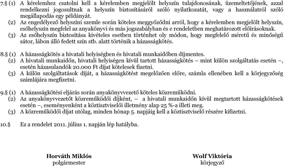 (2) Az engedélyező helyszíni szemle során köteles meggyőződni arról, hogy a kérelemben megjelölt helyszín, esőhelyszín megfelel az anyakönyvi és más jogszabályban és e rendeletben meghatározott