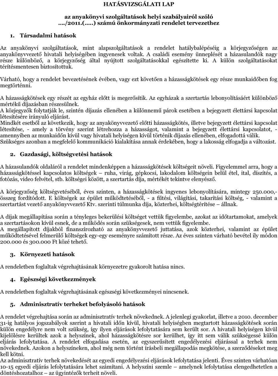 voltak. A családi esemény ünneplését a házasulandók nagy része különböző, a körjegyzőség által nyújtott szolgáltatásokkal egészítette ki. A külön szolgáltatásokat térítésmentesen biztosítottuk.