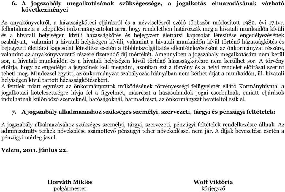 felhatalmazta a települési önkormányzatokat arra, hogy rendeletben határozzák meg a hivatali munkaidőn kívüli és a hivatali helyiségen kívüli házasságkötés és bejegyzett élettársi kapcsolat