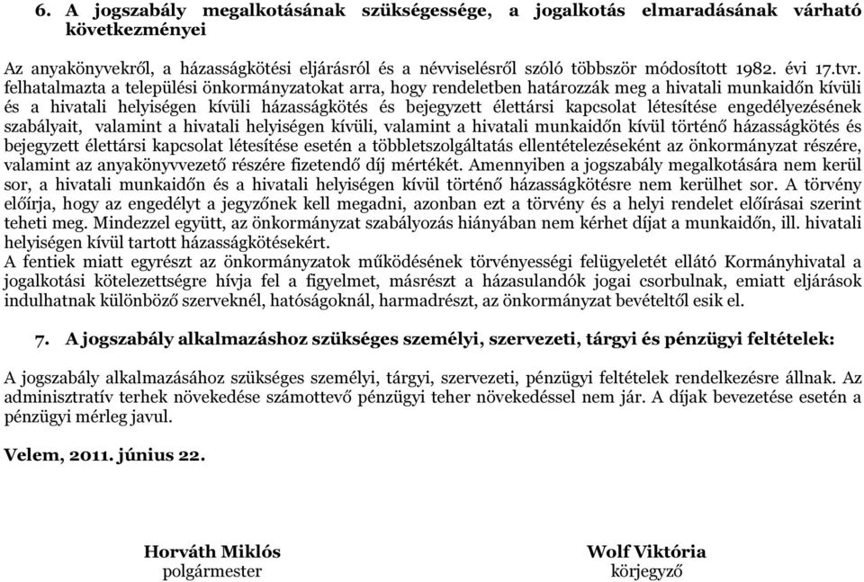 felhatalmazta a települési önkormányzatokat arra, hogy rendeletben határozzák meg a hivatali munkaidőn kívüli és a hivatali helyiségen kívüli házasságkötés és bejegyzett élettársi kapcsolat