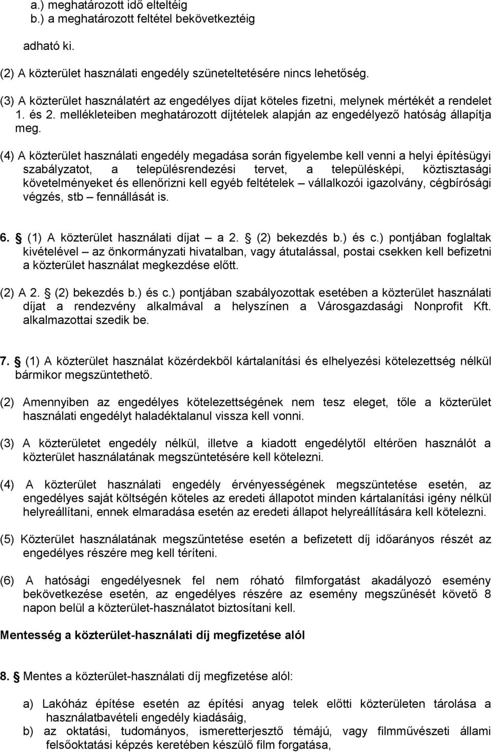 (4) A közterület használati engedély megadása során figyelembe kell venni a helyi építésügyi szabályzatot, a településrendezési tervet, a településképi, köztisztasági követelményeket és ellenőrizni