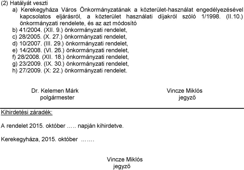 ) önkormányzati rendelet, e) 14/2008. (VI. 26.) önkormányzati rendelet, f) 28/2008. (XII. 18.) önkormányzati rendelet, g) 23/2009. (IX. 30.) önkormányzati rendelet, h) 27/2009.