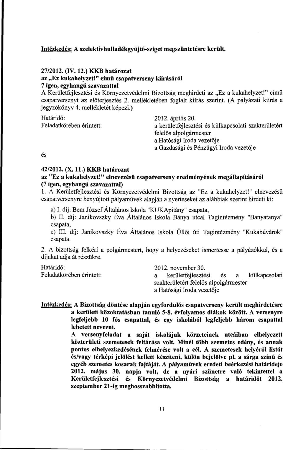 mellékletében foglalt kiírás szerint. (A pályázati kiírás a jegyzőkönyv 4. mellékletét képezi.) 2012. április 20. a Gazdasági Pénzügyi Iroda vezetője 42/2012. (X. ll.