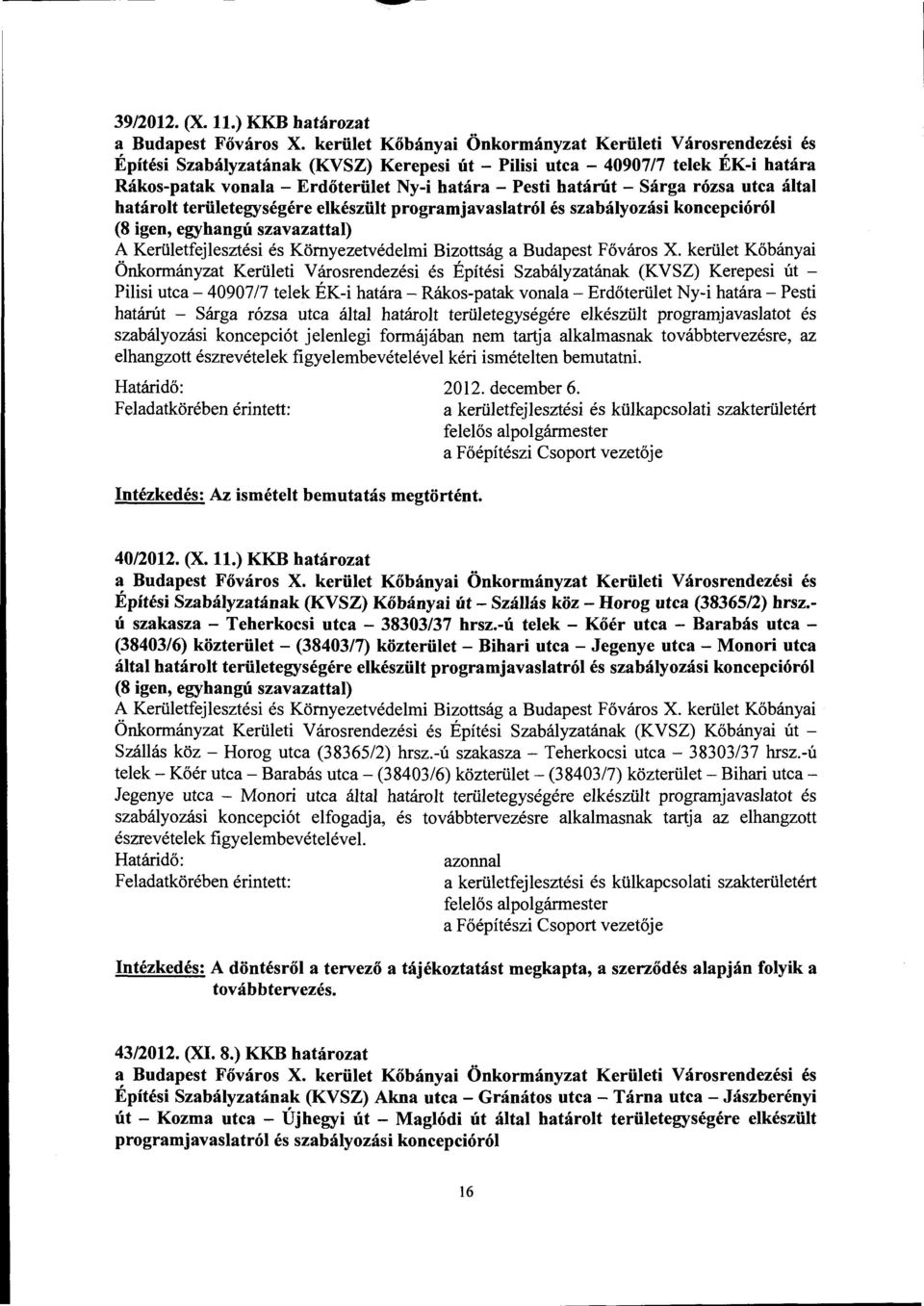 Sárga rózsa utca által határolt területegységére elkzült programjavaslatról szabályozási koncepcióról (8 igen, egyhangú szavazattal) A Kerületfejleszti Környezetvédelmi Bizottság a Budapest Főváros X.