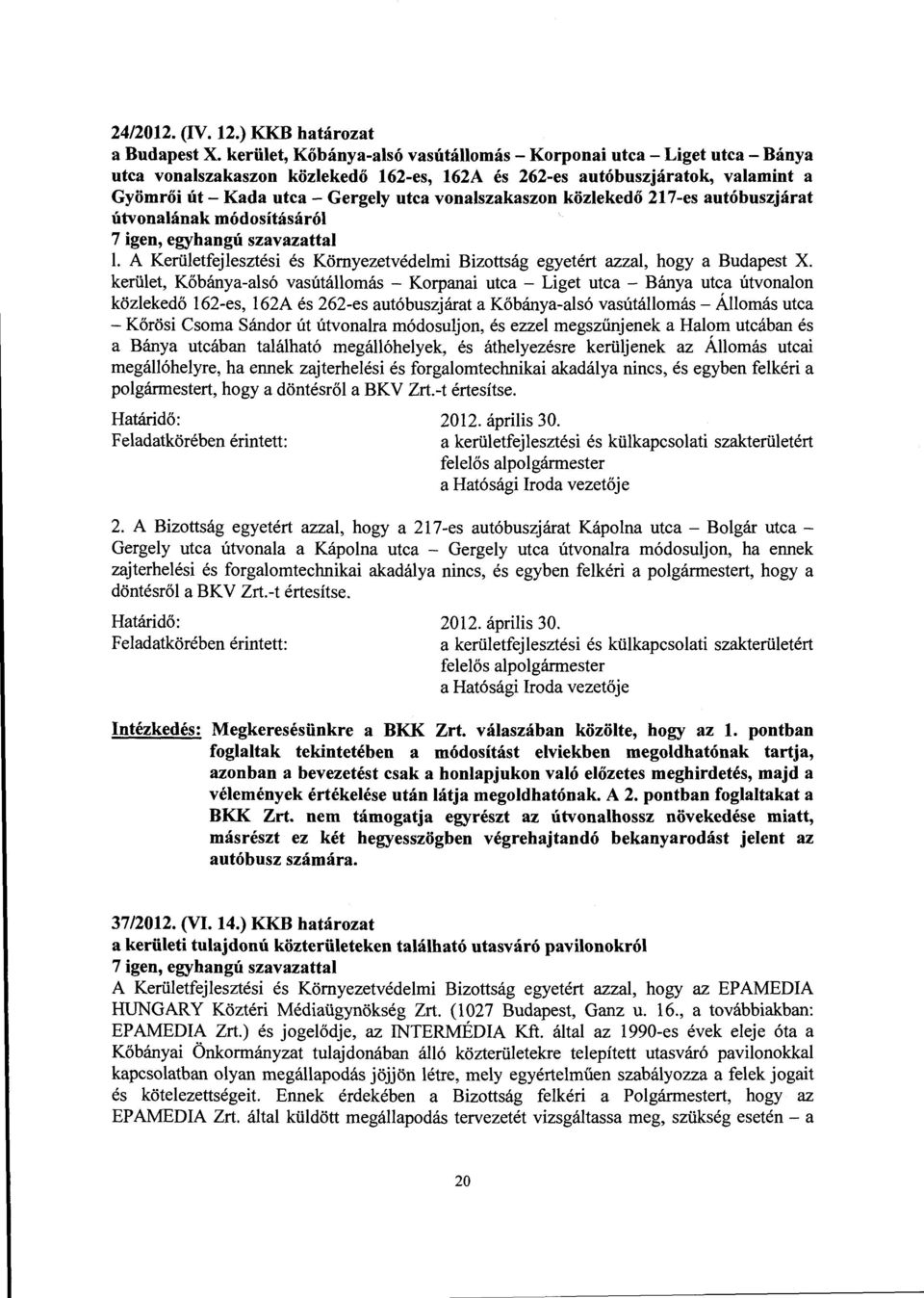 közlekedő 217-es autóbuszjárat útvonalának módosításáról 7 igen, egyhangú szavazattal l. A Kerületfejleszti Környezetvédelmi Bizottság egyetért azzal, hogy a Budapest X.