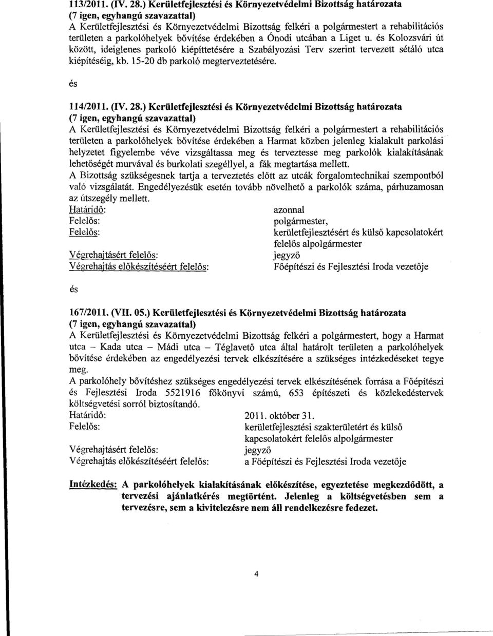 utcában a Liget u. Kolozsvári út között, ideiglenes parkoló kiépíttetére a Szabályozási Terv szerint tervezett sétáló utca kiépítéig, kb. 15-20 db parkoló megterveztetére. 114/2011. (IV. 28.