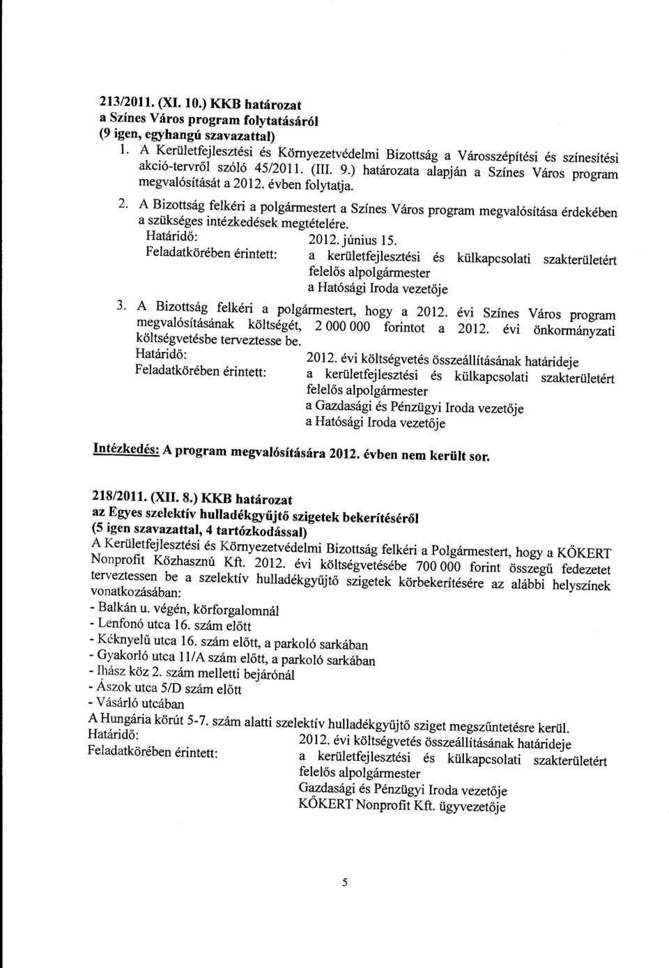 12. évben folytatja. 2. A Bizottság felkéri a polgármestert a Színes Város program megvalósítása érdekében a szükséges intézkedek megtételére. 2012. június 15. 3.