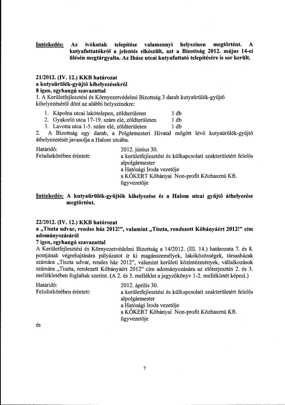 A Kerületfejleszti Környezetvédelmi Bizottság 3 darab kutyaürülék-gyűjtő kihelyezéről dönt az alábbi helyszínekre: l. Kápolna utcai lakótelepen, zöldterületen l db 2. Gyakorló utca 17-19.
