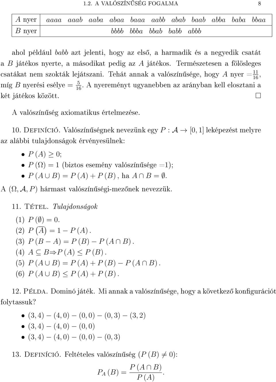 kell elosztai a 6 két játékos között A valószí ség axiomatikus értelmezése 0 Defiíció Valószí ségek evezük egy P : A [0, ] leképezést melyre az alábbi tulajdoságok érvéyesülek: P A) 0; P Ω) = biztos