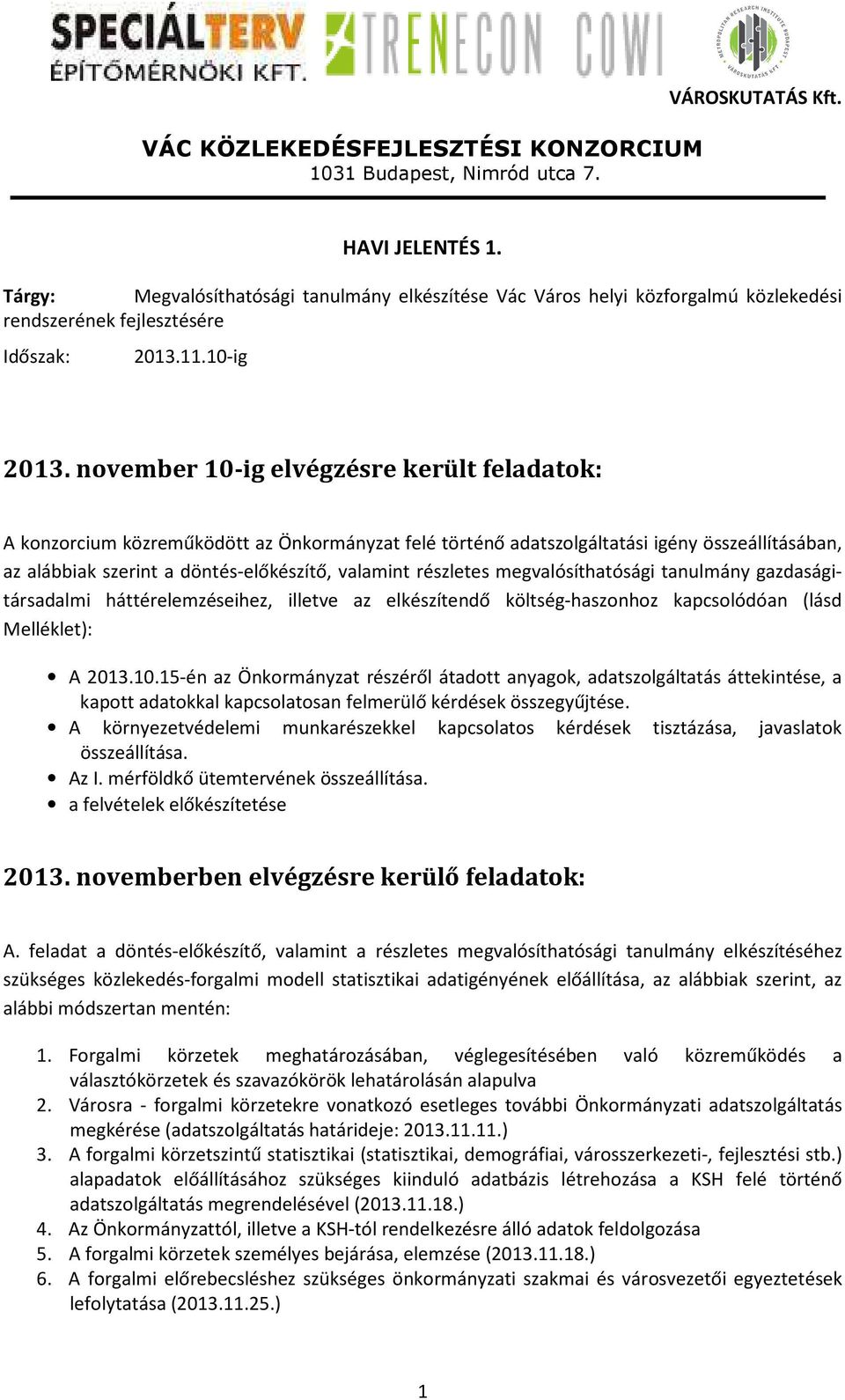 részletes megvalósíthatósági tanulmány gazdaságitársadalmi háttérelemzéseihez, illetve az elkészítendő költség-haszonhoz kapcsolódóan (lásd Melléklet): A 2013.10.