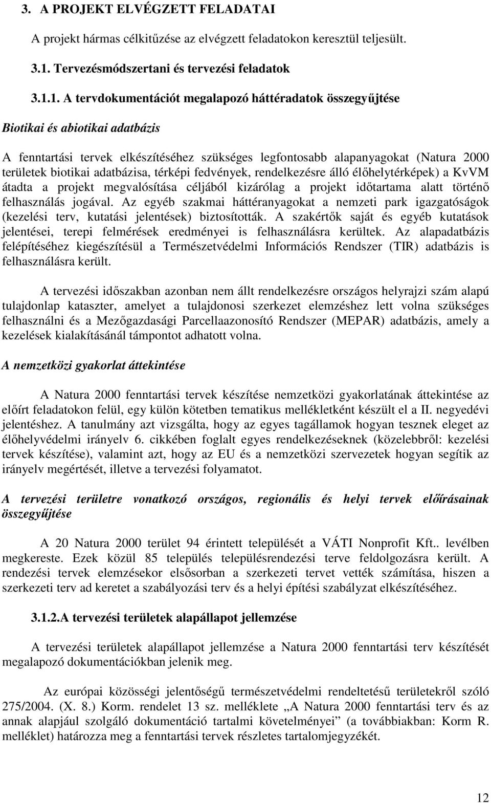 1. A tervdokumentációt megalapozó háttéradatok összegyőjtése Biotikai és abiotikai adatbázis A fenntartási tervek elkészítéséhez szükséges legfontosabb alapanyagokat (Natura 2000 területek biotikai