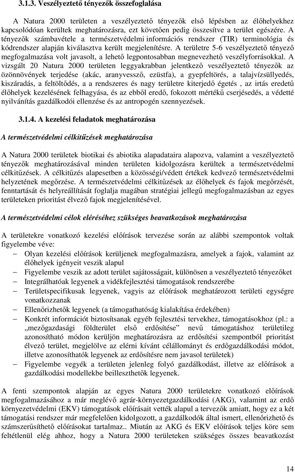 A területre 5-6 veszélyeztetı tényezı megfogalmazása volt javasolt, a lehetı legpontosabban megnevezhetı veszélyforrásokkal.