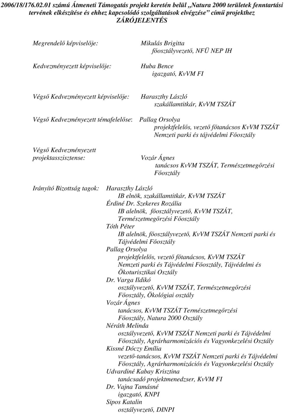 képviselıje: Kedvezményezett képviselıje: Mikulás Brigitta fıosztályvezetı, NFÜ NEP IH Huba Bence igazgató, KvVM FI Végsı Kedvezményezett képviselıje: Végsı Kedvezményezett témafelelıse: Végsı