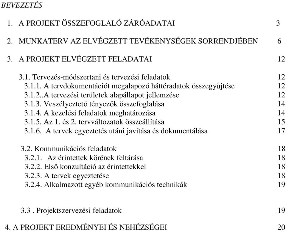 1.6. A tervek egyeztetés utáni javítása és dokumentálása 17 3.2. Kommunikációs feladatok 18 3.2.1. Az érintettek körének feltárása 18 3.2.2. Elsı konzultáció az érintettekkel 18 3.2.3. A tervek egyeztetése 18 3.