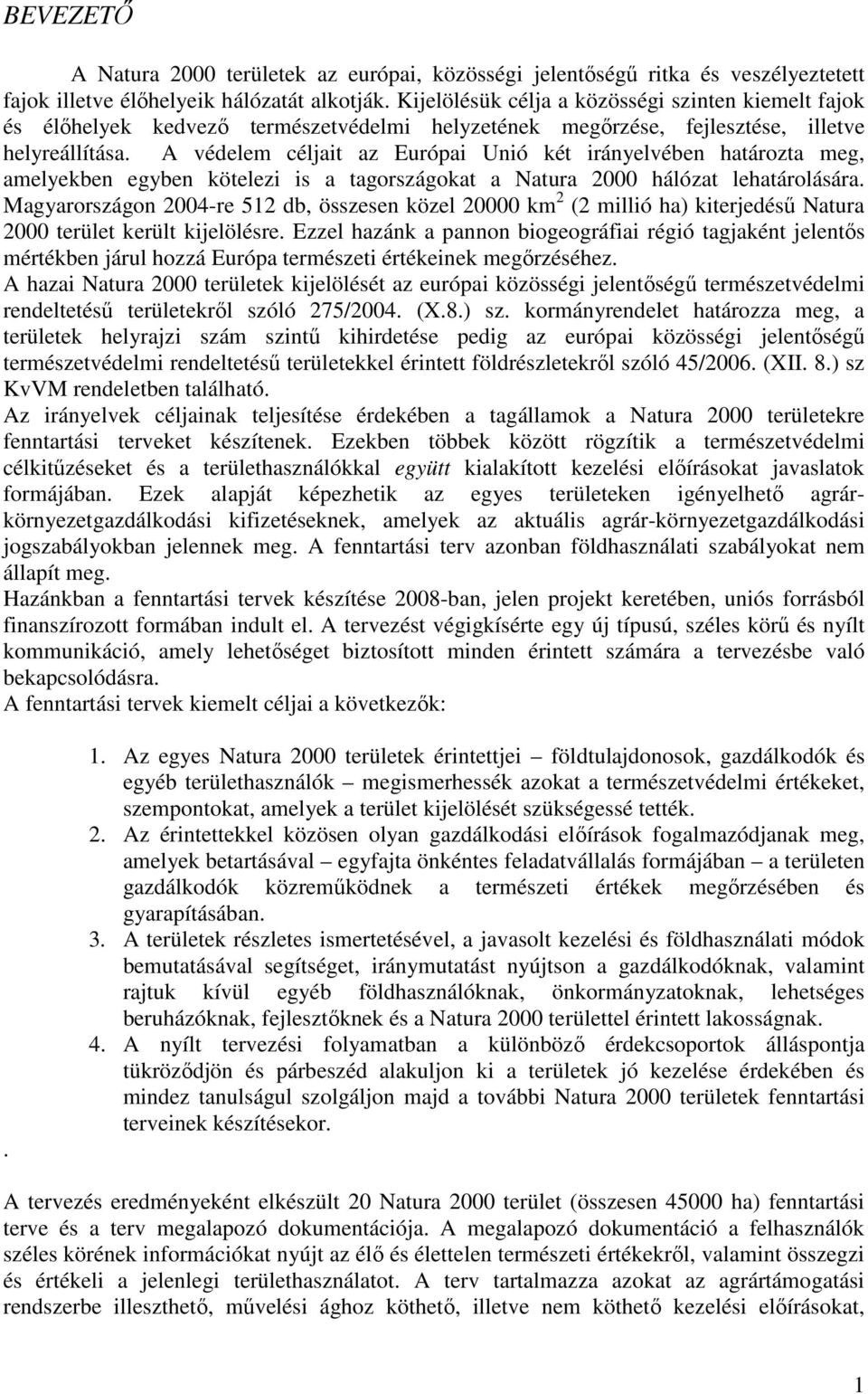 A védelem céljait az Európai Unió két irányelvében határozta meg, amelyekben egyben kötelezi is a tagországokat a Natura 2000 hálózat lehatárolására.