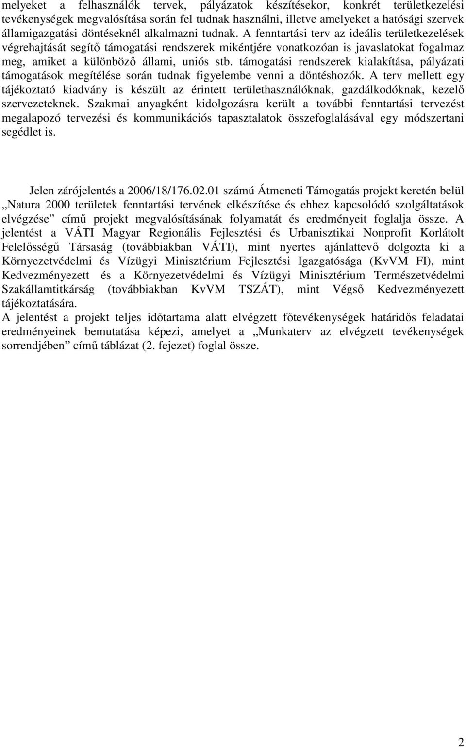 A fenntartási terv az ideális területkezelések végrehajtását segítı támogatási rendszerek mikéntjére vonatkozóan is javaslatokat fogalmaz meg, amiket a különbözı állami, uniós stb.