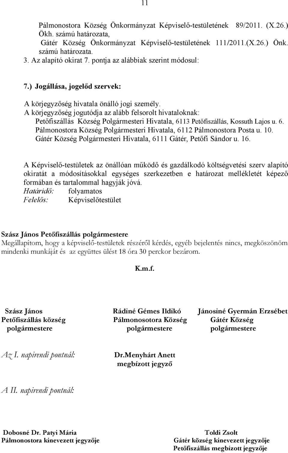 A körjegyzőség jogutódja az alább felsorolt hivataloknak: Petőfiszállás Község Polgármesteri Hivatala, 6113 Petőfiszállás, Kossuth Lajos u. 6. Pálmonostora Község Polgármesteri Hivatala, 6112 Pálmonostora Posta u.