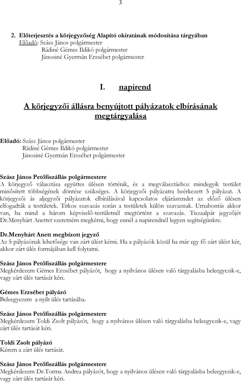 választása együttes ülésen történik, és a megválasztáshoz mindegyik testület minősített többségének döntése szükséges. A körjegyzői pályázatra beérkezett 5 pályázat.