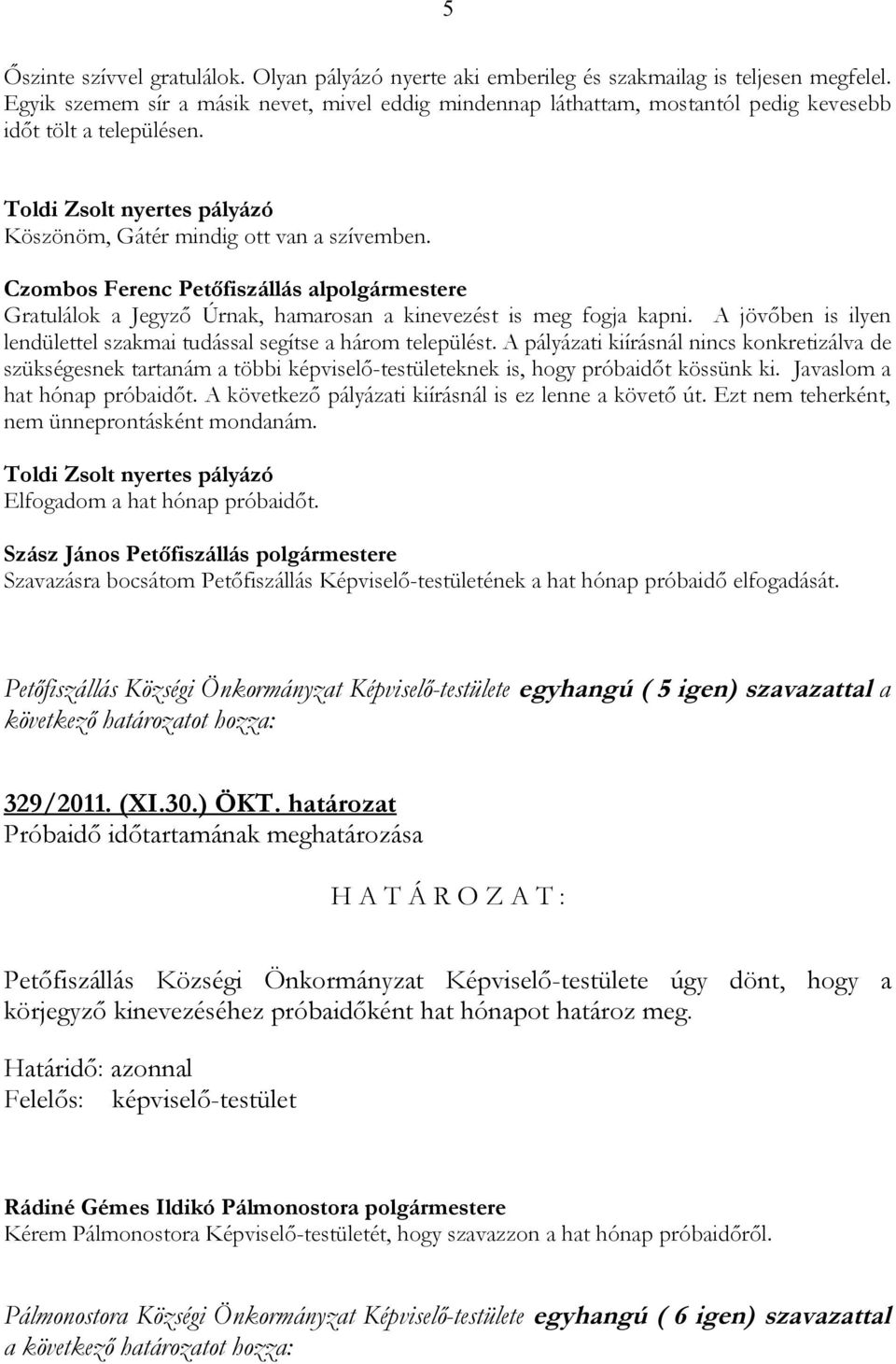 Czombos Ferenc Petőfiszállás alpolgármestere Gratulálok a Jegyző Úrnak, hamarosan a kinevezést is meg fogja kapni. A jövőben is ilyen lendülettel szakmai tudással segítse a három települést.