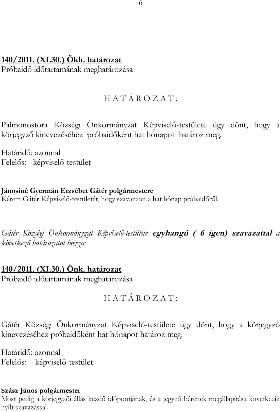 Határidő: azonnal Felelős: -testület Jánosiné Gyermán Erzsébet Gátér polgármestere Kérem Gátér Képviselő-testületét, hogy szavazzon a hat hónap próbaidőről.