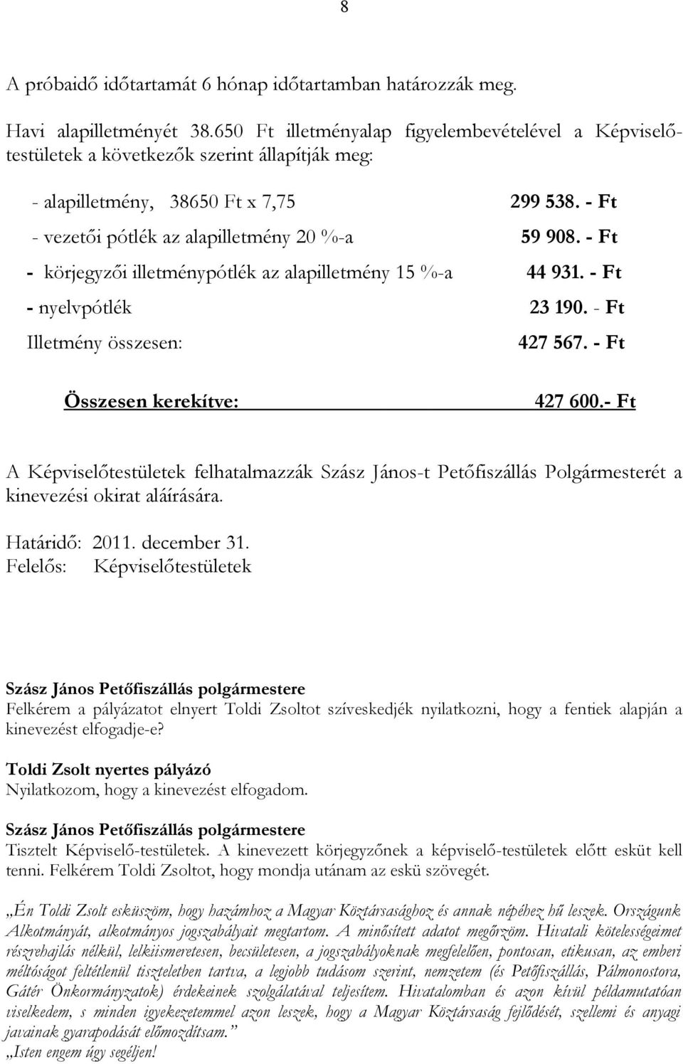 - Ft - körjegyzői illetménypótlék az alapilletmény 15 %-a 44 931. - Ft - nyelvpótlék 23 190. - Ft Illetmény összesen: 427 567. - Ft Összesen kerekítve: 427 600.