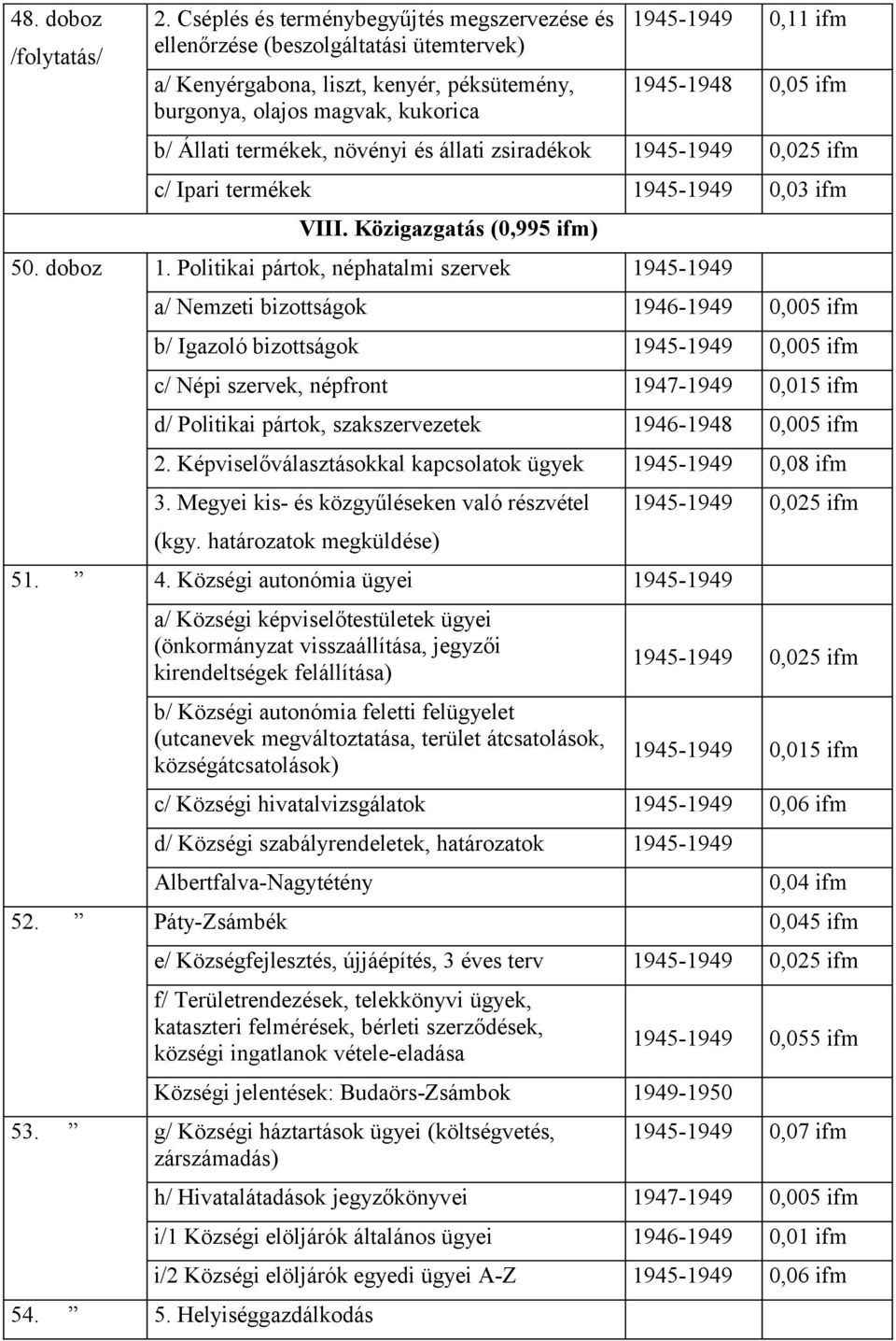 ifm b/ Állati termékek, növényi és állati zsiradékok 1945-1949 0,025 ifm c/ Ipari termékek 1945-1949 0,03 ifm VIII. Közigazgatás (0,995 ifm) 50. doboz 1.