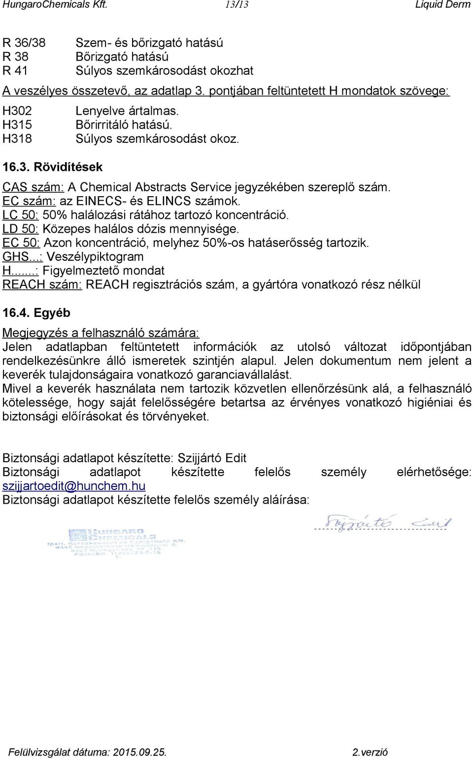 CAS szám: A Chemical Abstracts Service jegyzékében szereplő szám. EC szám: az EINECS- és ELINCS számok. LC 50: 50% halálozási rátához tartozó koncentráció. LD 50: Közepes halálos dózis mennyisége.