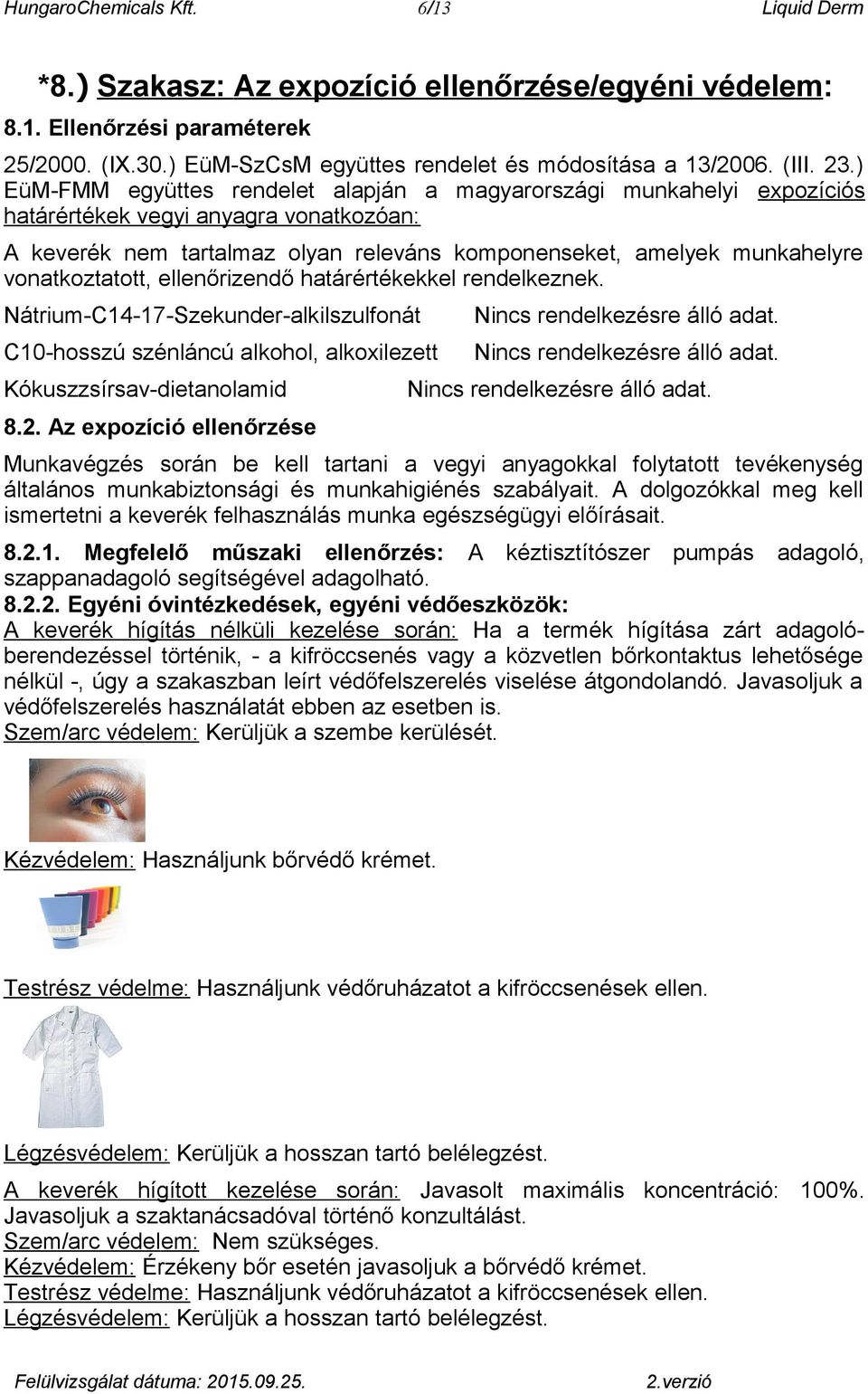 vonatkoztatott, ellenőrizendő határértékekkel rendelkeznek. Nátrium-C14-17-Szekunder-alkilszulfonát C10-hosszú szénláncú alkohol, alkoxilezett Kókuszzsírsav-dietanolamid 8.2.