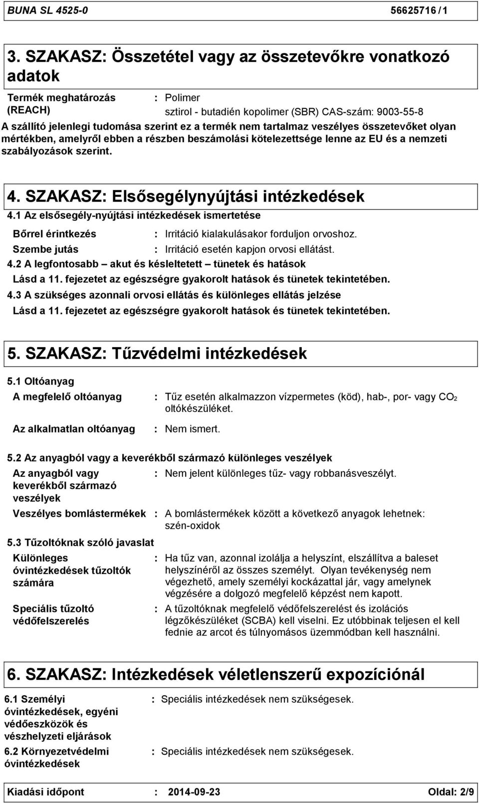 tartalmaz veszélyes összetevőket olyan mértékben, amelyről ebben a részben beszámolási kötelezettsége lenne az EU és a nemzeti szabályozások szerint. 4. SZAKASZ Elsősegélynyújtási intézkedések 4.