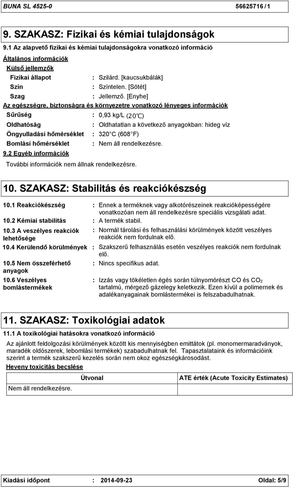 [Enyhe] Az egészségre, biztonságra és környezetre vonatkozó lényeges információk Sűrűség 0,93 kg/l (20 ) Oldhatóság Oldhatatlan a következő anyagokban hideg víz Öngyulladási hőmérséklet Bomlási