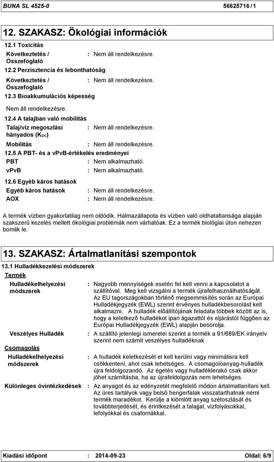 6 Egyéb káros hatások Egyéb káros hatások AOX A termék vízben gyakorlatilag nem oldódik.