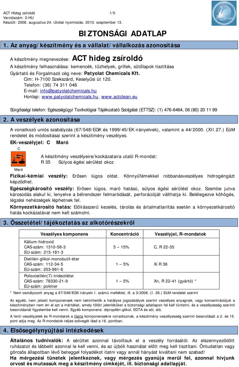 Forgalmazó cég neve: Patyolat Chemicals Kft. Cím: H-7100 Szekszárd, Keselyűsi út 120. Telefon: (36) 74 311 046 E-mail: info@patyolatchemicals.hu Honlap: www.patyolatchemicals.hu, www.actclean.