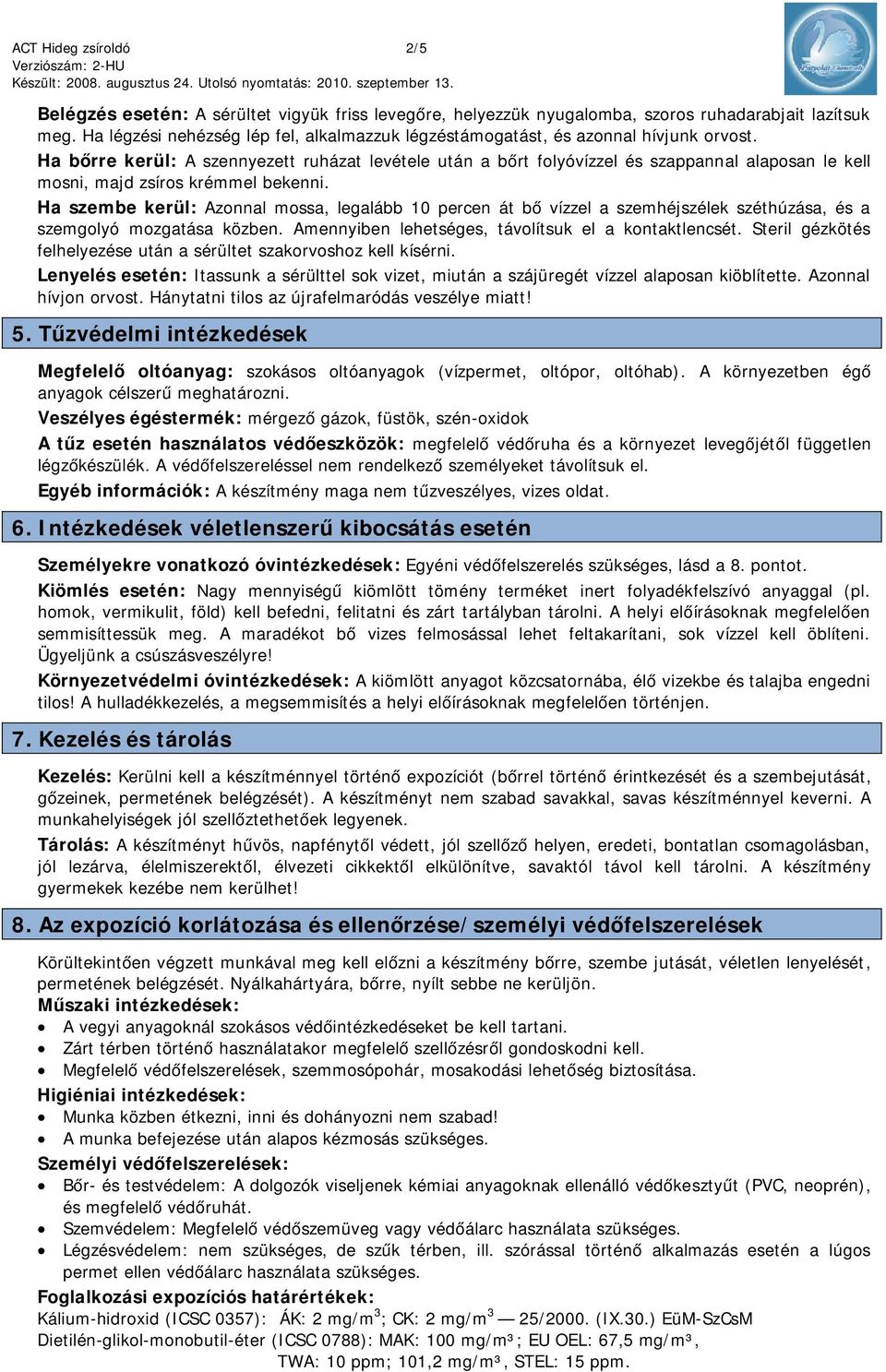 Ha bőrre kerül: A szennyezett ruházat levétele után a bőrt folyóvízzel és szappannal alaposan le kell mosni, majd zsíros krémmel bekenni.