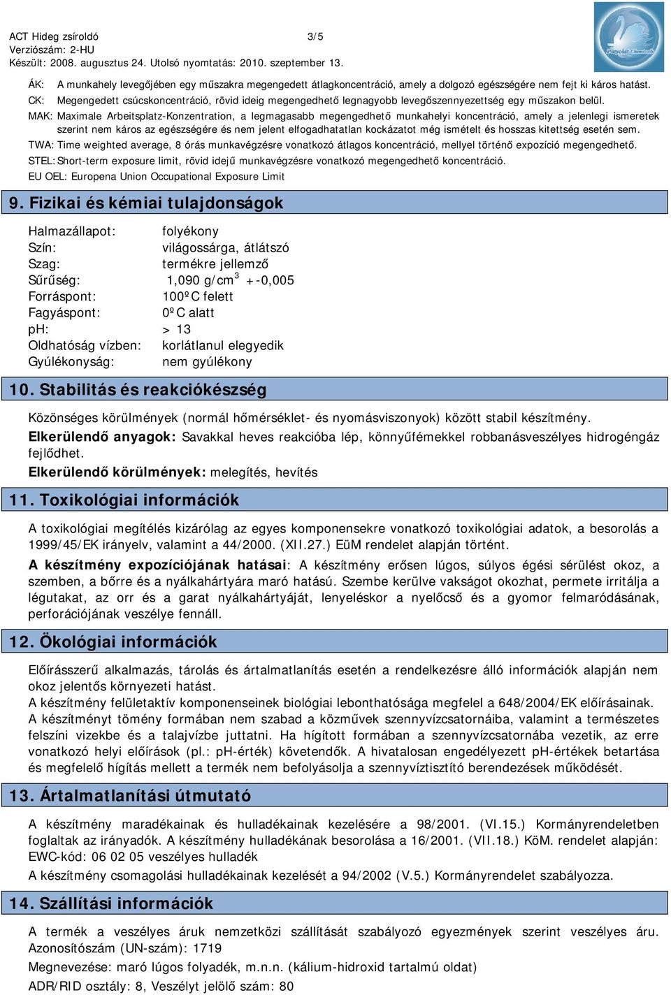 MAK: Maximale Arbeitsplatz-Konzentration, a legmagasabb megengedhető munkahelyi koncentráció, amely a jelenlegi ismeretek szerint nem káros az egészségére és nem jelent elfogadhatatlan kockázatot még