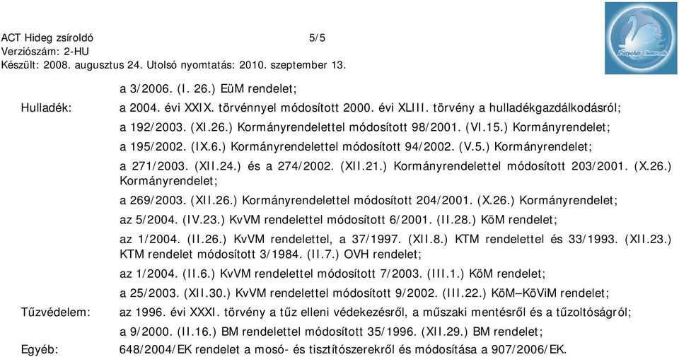 ) Kormányrendelet; a 269/2003. (XII.26.) Kormányrendelettel módosított 204/2001. (X.26.) Kormányrendelet; az 5/2004. (IV.23.) KvVM rendelettel módosított 6/2001. (II.28.) KöM rendelet; az 1/2004. (II.26.) KvVM rendelettel, a 37/1997.