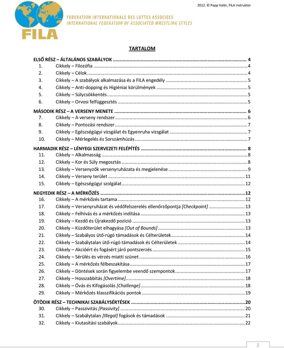 Cikkely Egészségügyi vizsgálat és Egyenruha vizsgálat...7 10. Cikkely Mérlegelés és Sorszámhúzás...7 HARMADIK RÉSZ LÉNYEGI SZERVEZETI FELÉPÍTÉS... 8 11. Cikkely Alkalmasság...8 12.