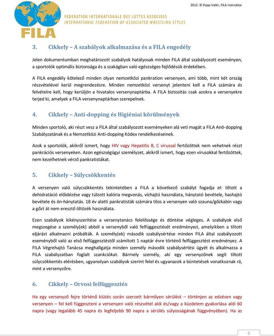 Minden nemzetközi versenyt jelenteni kell a FILA számára és felvételre kell, hogy kerüljön a hivatalos versenynaptárba.