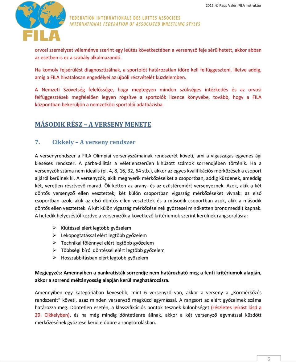 A Nemzeti Szövetség felelőssége, hogy megtegyen minden szükséges intézkedés és az orvosi felfüggesztések megfelelően legyen rögzítve a sportolók licence könyvébe, tovább, hogy a FILA központban