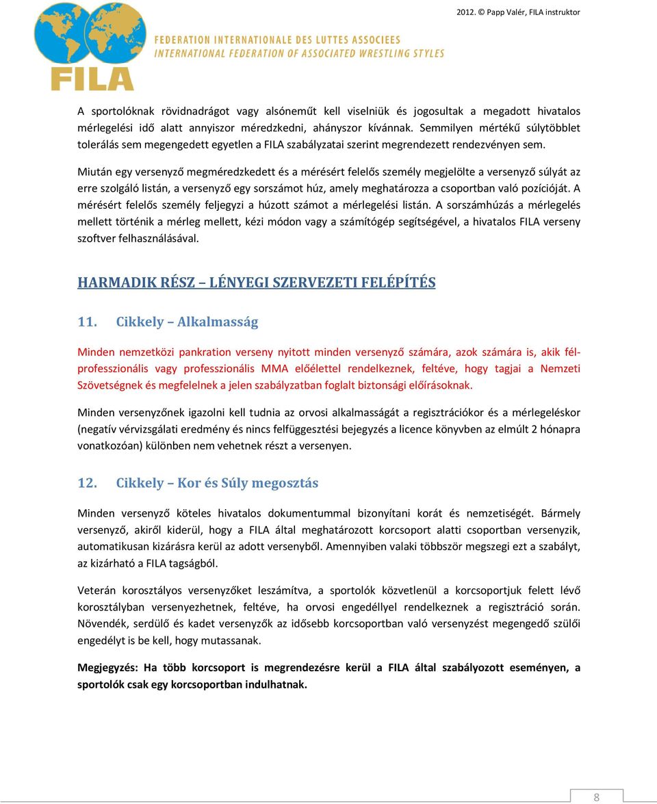 Miután egy versenyző megméredzkedett és a mérésért felelős személy megjelölte a versenyző súlyát az erre szolgáló listán, a versenyző egy sorszámot húz, amely meghatározza a csoportban való
