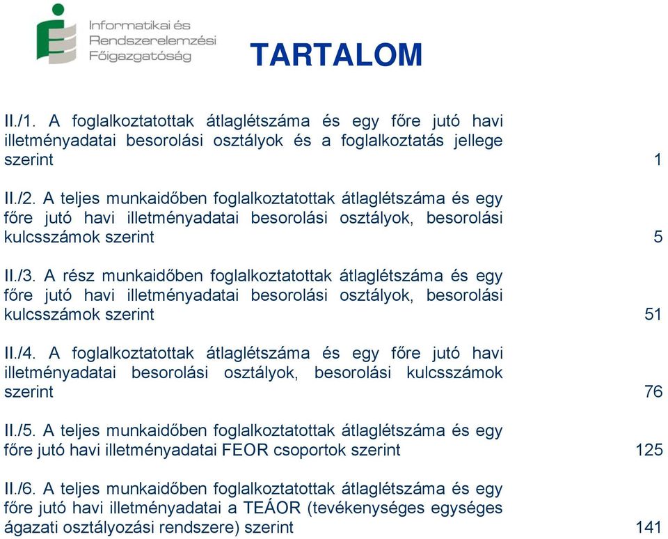 A rész munkaidőben foglalkoztatottak átlaglétszáma és egy főre jutó havi illetményadatai besorolási osztályok, besorolási kulcsszámok szerint 51 II./4.